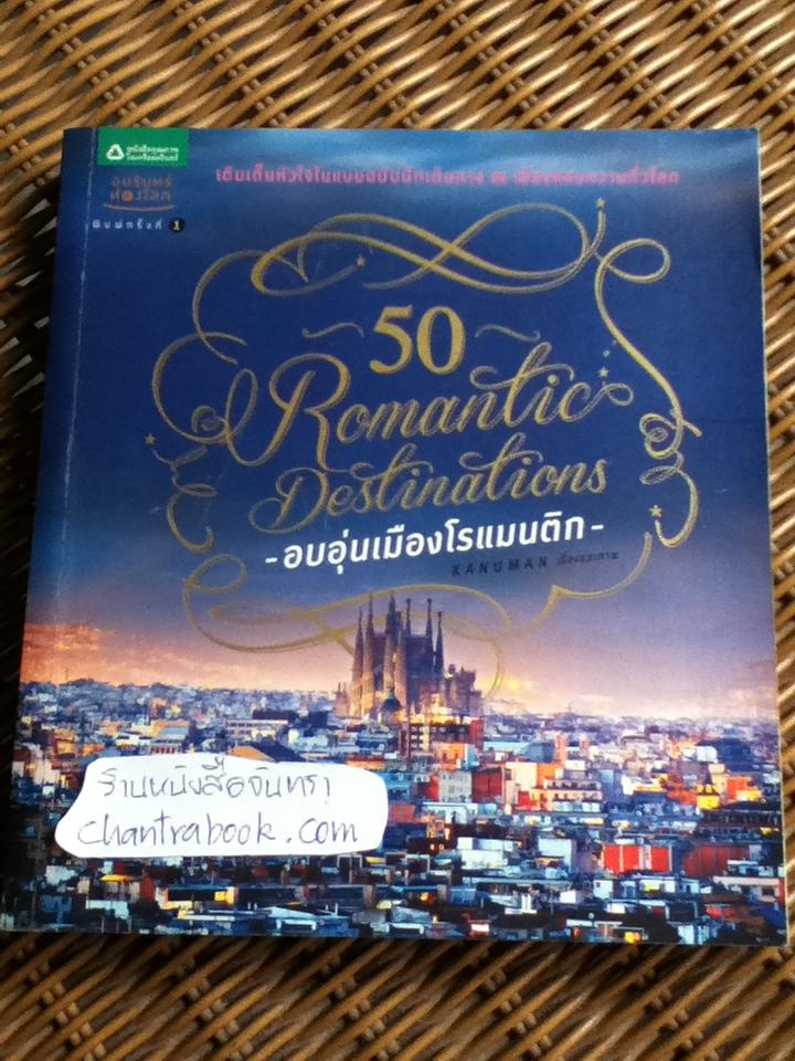 50 Romantic Destinations อบอุ่นเมืองโรแมนติก/ อนุพันธ์ุ สุขะปิณฑะ