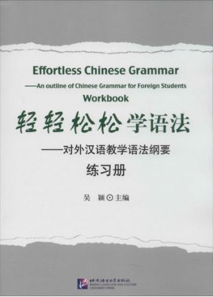 Effortless Chinese Grammar: An Outline of Chinese Grammar for Foreign Students-Workbook 轻轻松松学语法:对外汉语教学语法纲要(练习册)