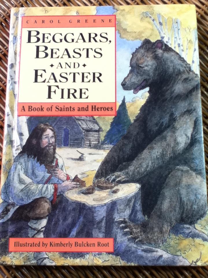BEGGARS, BEASTS AND EASTER FIRE A Book of Saints and Heroes/ Carol Greene