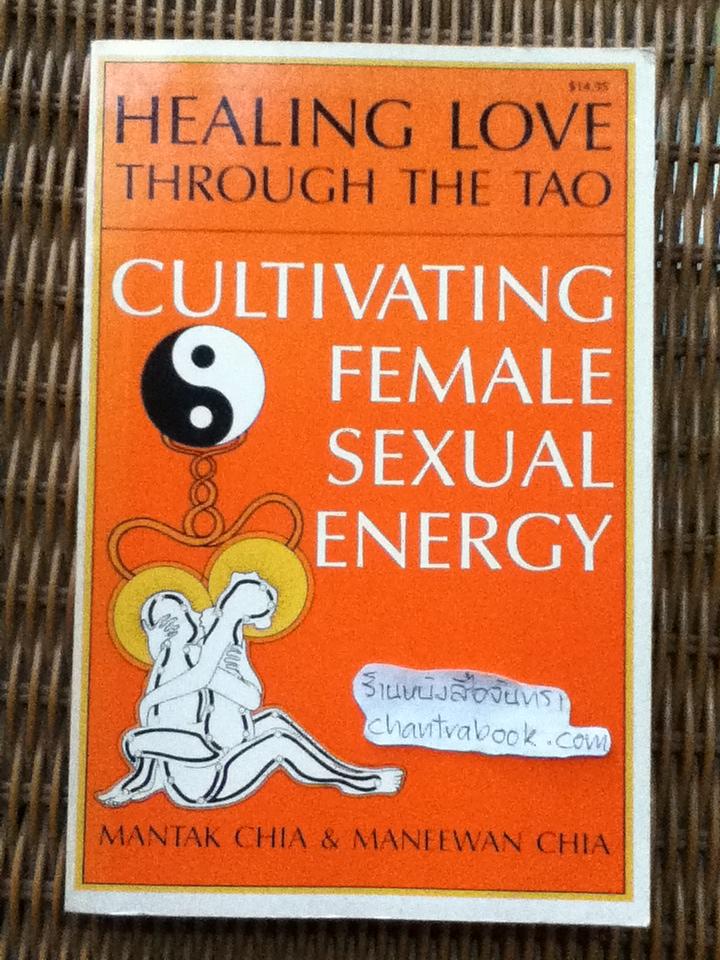 HEALING LOVE THROUGH THE TAO: CULTIVATING FEMALE SEXUAL ENERGY/ Mantak Chia & Maneewan Chia