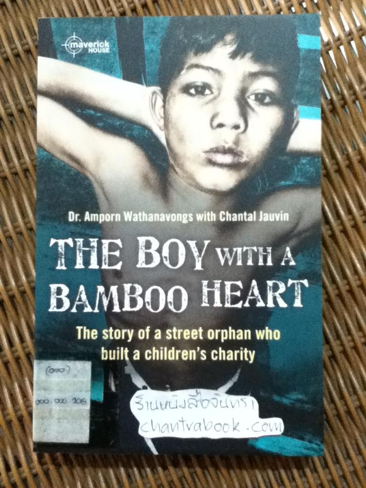 THE BOY WITH A BAMBOO HEART: The story of a street orphan who built a children's charity/ Dr. Amporn Wathanavongs with Chantal Jauvin