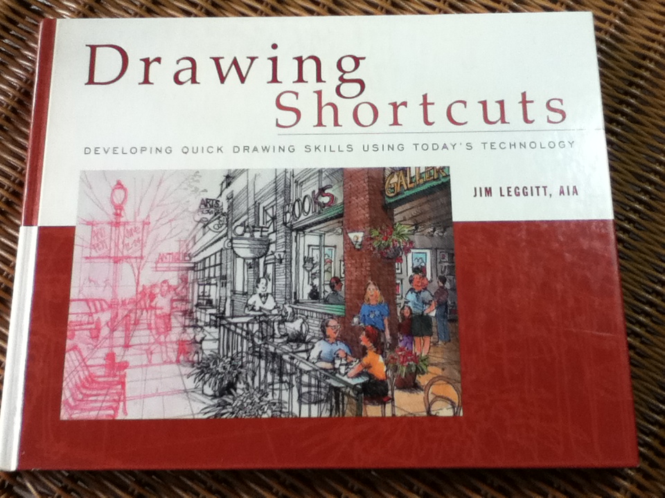 Drawing Shortcuts: DEVELOPING QUICK DRAWING SKILLS USING TODAY'S TECHNOLOGY/ JIM LEGGITT, AIA