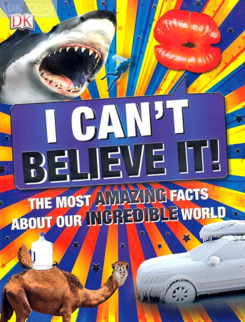 I CAN'T BELIEVE IT!: THE MOST AMAZING FACTS ABOUT OUR INCREDIBLE WORLD BY DKTODAY